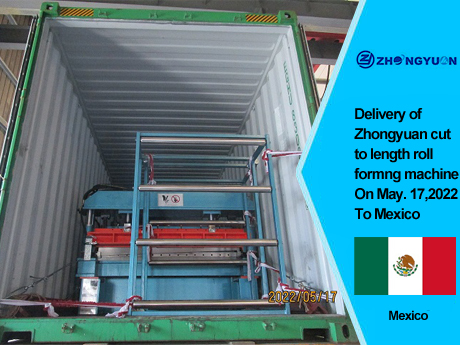 Entrega de la máquina formadora de rollos cortada a medida Zhongyuan el 17 de mayo de 2022 a México