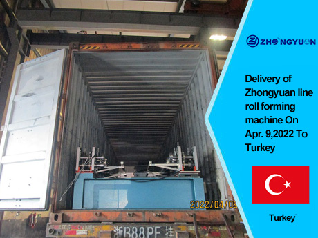 Entrega de la máquina perfiladora de la línea Zhongyuan el 9 de abril de 2022 a Turquía